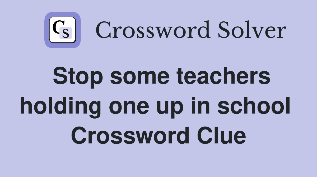 Stop some teachers holding one up in school  Crossword Clue