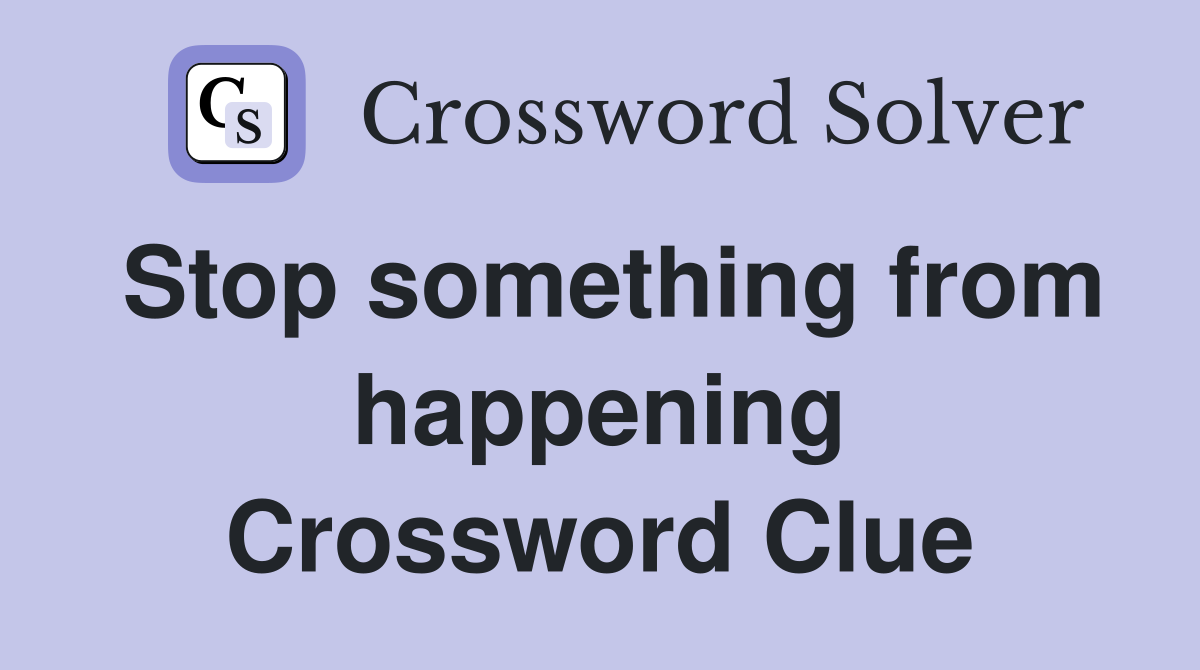 Stop something from happening Crossword Clue