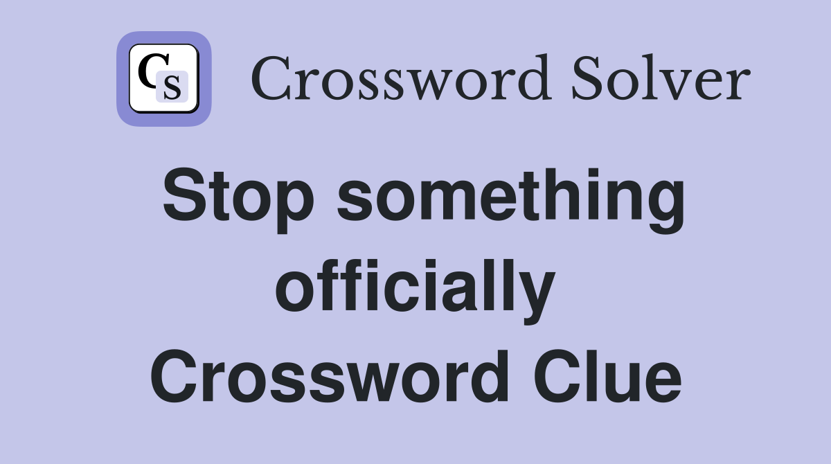Stop something officially Crossword Clue