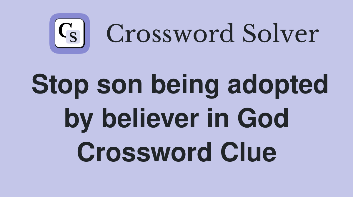 Stop son being adopted by believer in God Crossword Clue