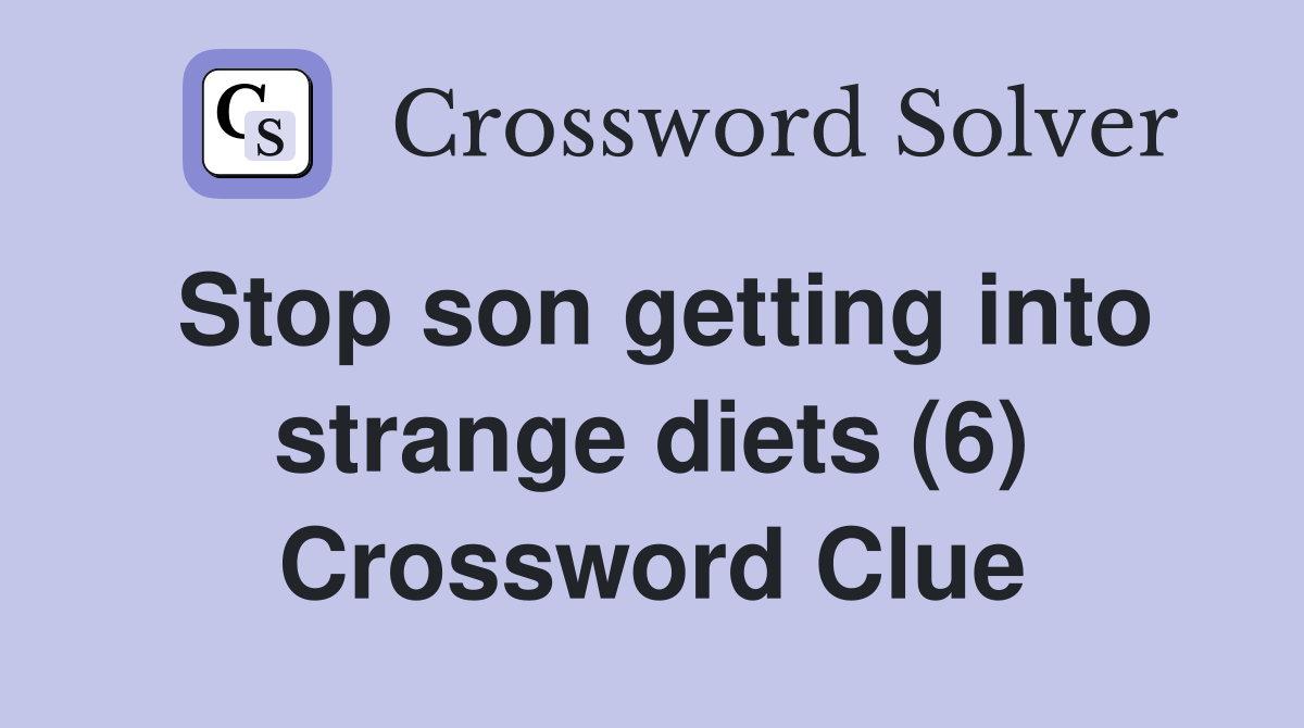 Stop son getting into strange diets (6) Crossword Clue
