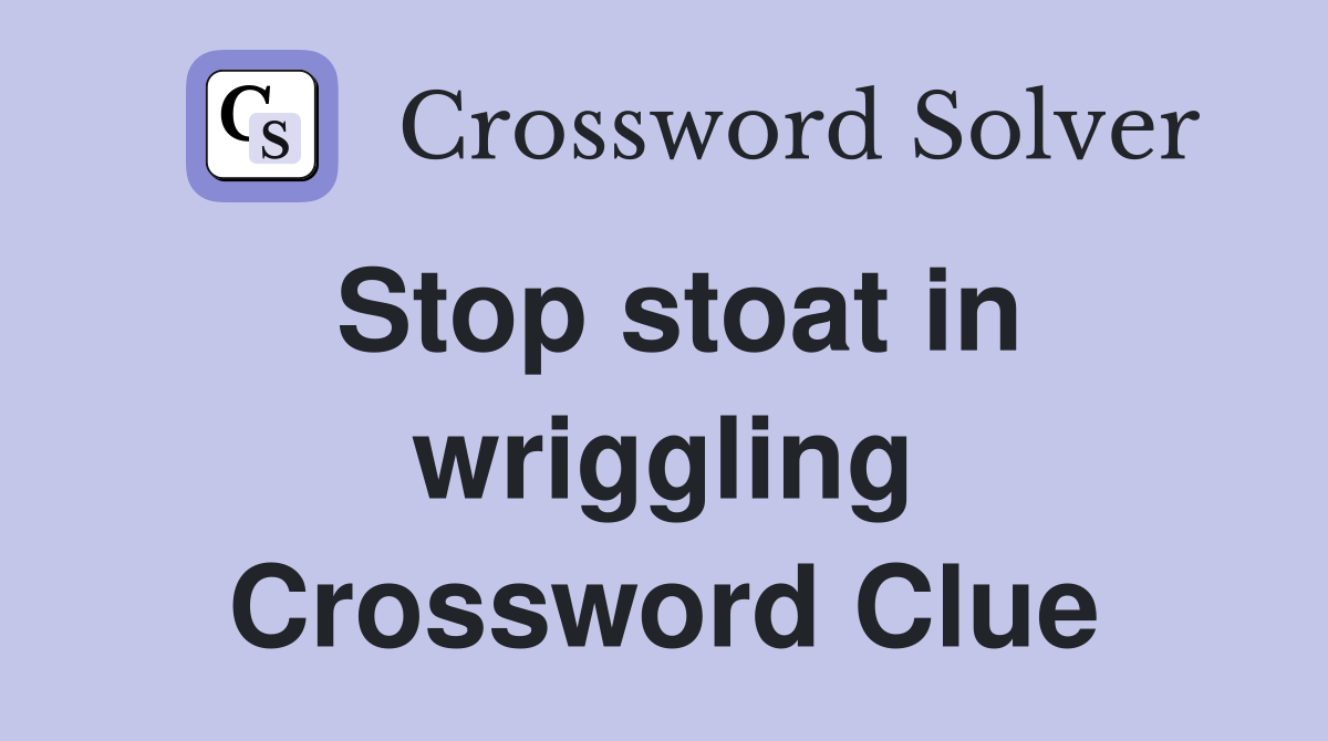 Stop stoat in wriggling Crossword Clue