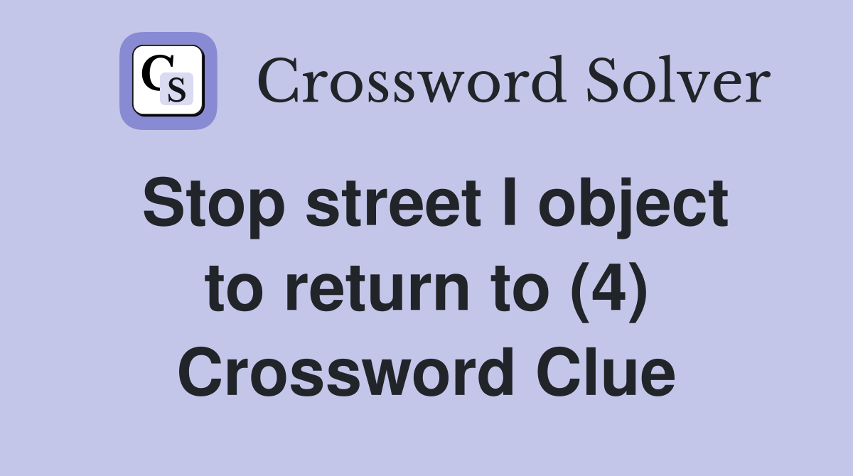 Stop street I object to return to (4) Crossword Clue