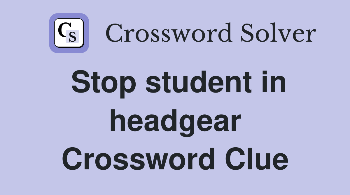 Stop student in headgear Crossword Clue