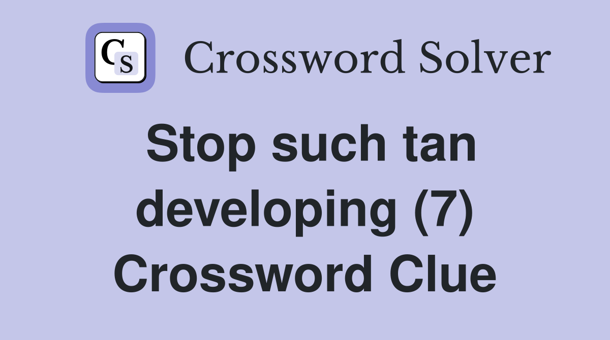 Stop such tan developing (7) Crossword Clue