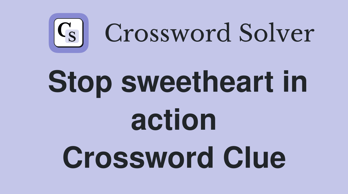 Stop sweetheart in action Crossword Clue