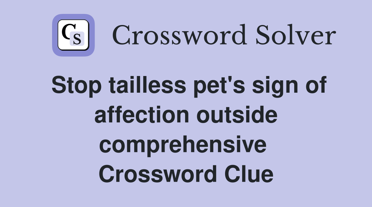 Stop tailless pet's sign of affection outside comprehensive  Crossword Clue