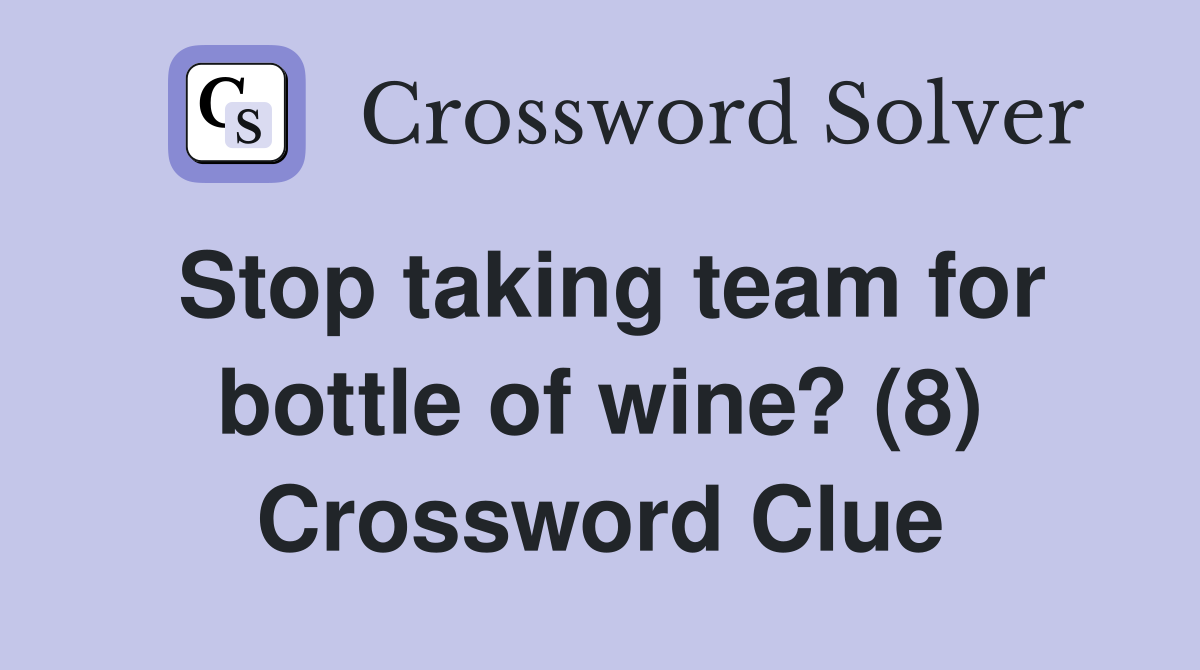 Stop taking team for bottle of wine? (8) Crossword Clue