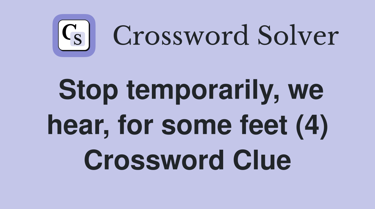 Stop temporarily, we hear, for some feet (4) Crossword Clue