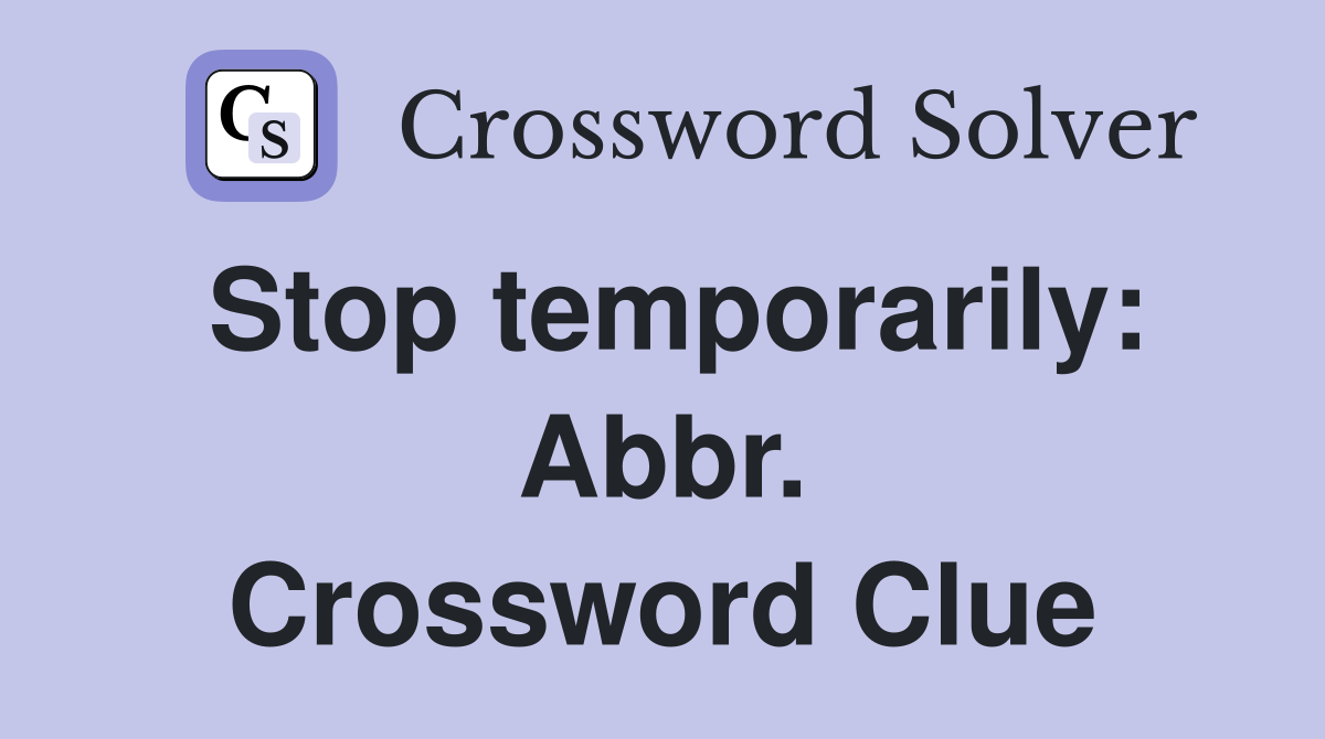 Stop temporarily: Abbr. Crossword Clue