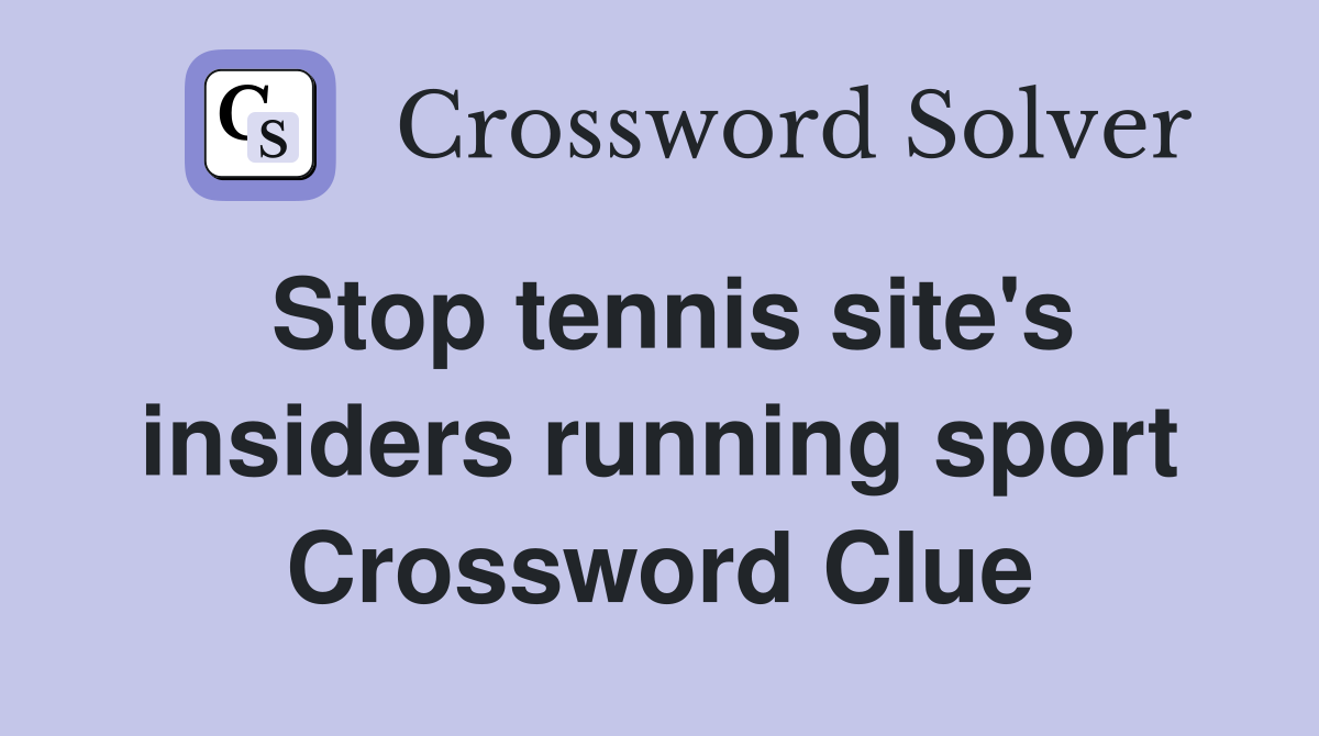 Stop tennis site's insiders running sport Crossword Clue
