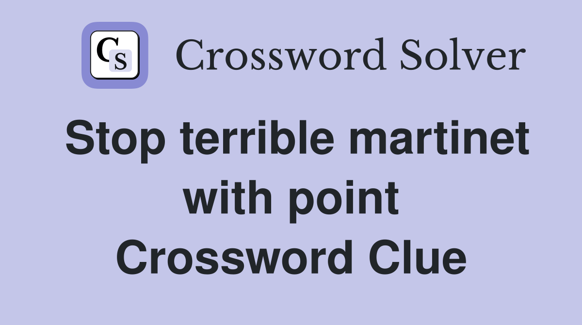 Stop terrible martinet with point Crossword Clue