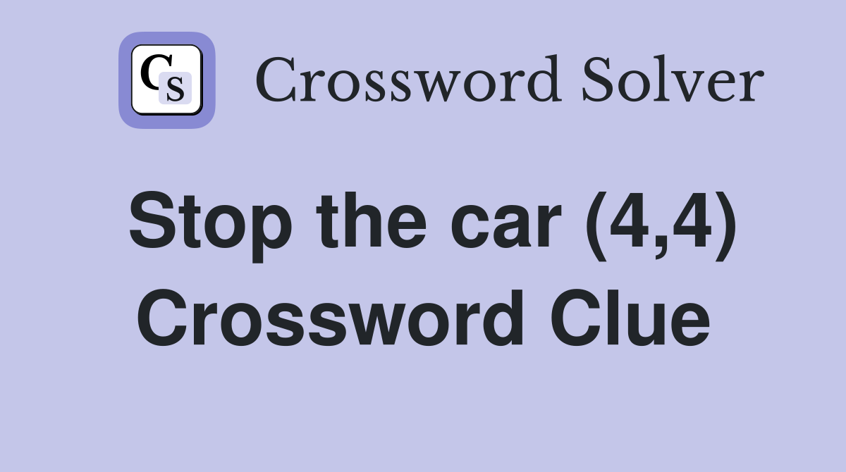 Stop the car (4,4) Crossword Clue