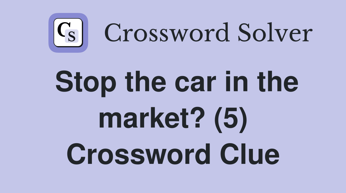 Stop the car in the market? (5) Crossword Clue