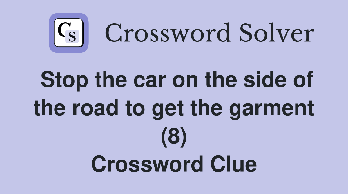 Stop the car on the side of the road to get the garment (8) Crossword Clue