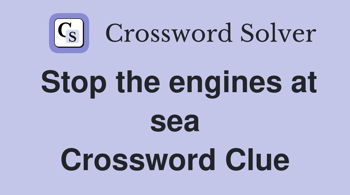 Stop the engines at sea Crossword Clue