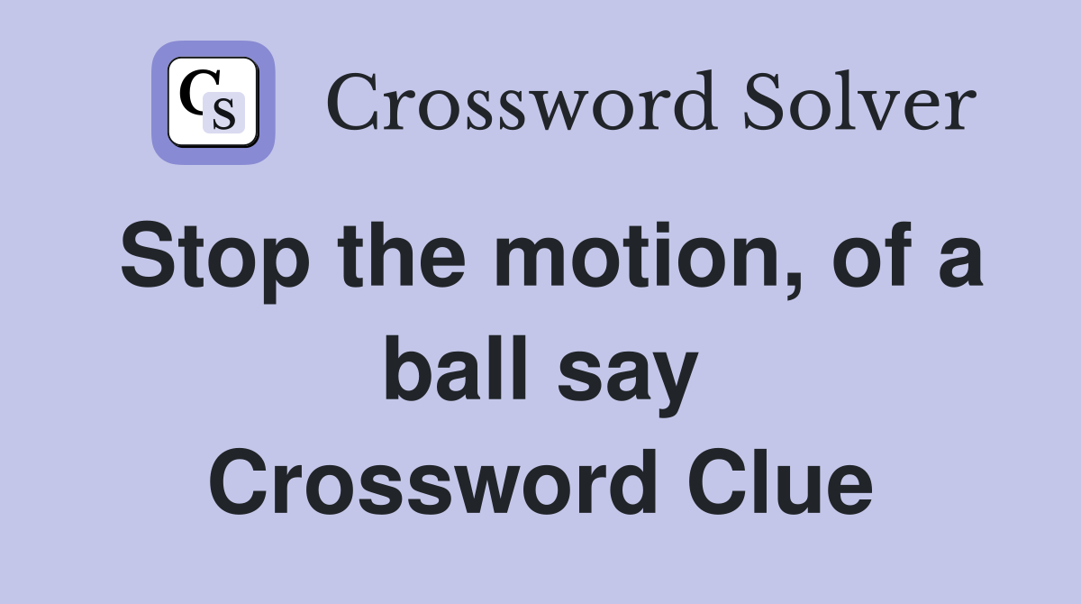 Stop the motion, of a ball say Crossword Clue
