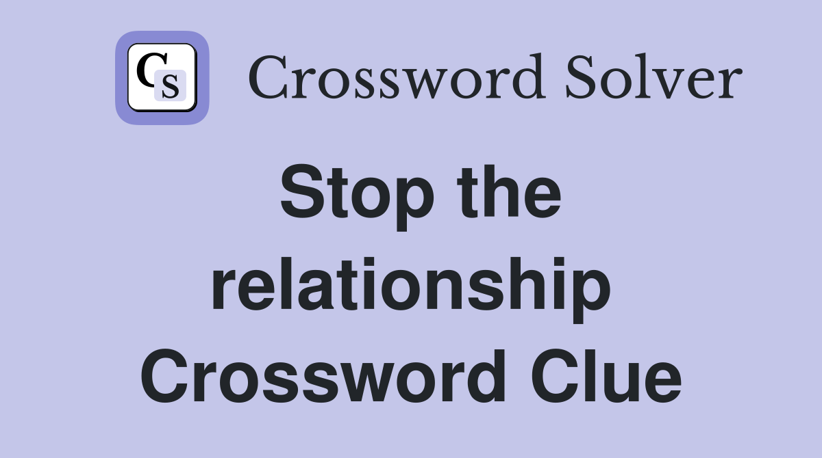 Stop the relationship Crossword Clue