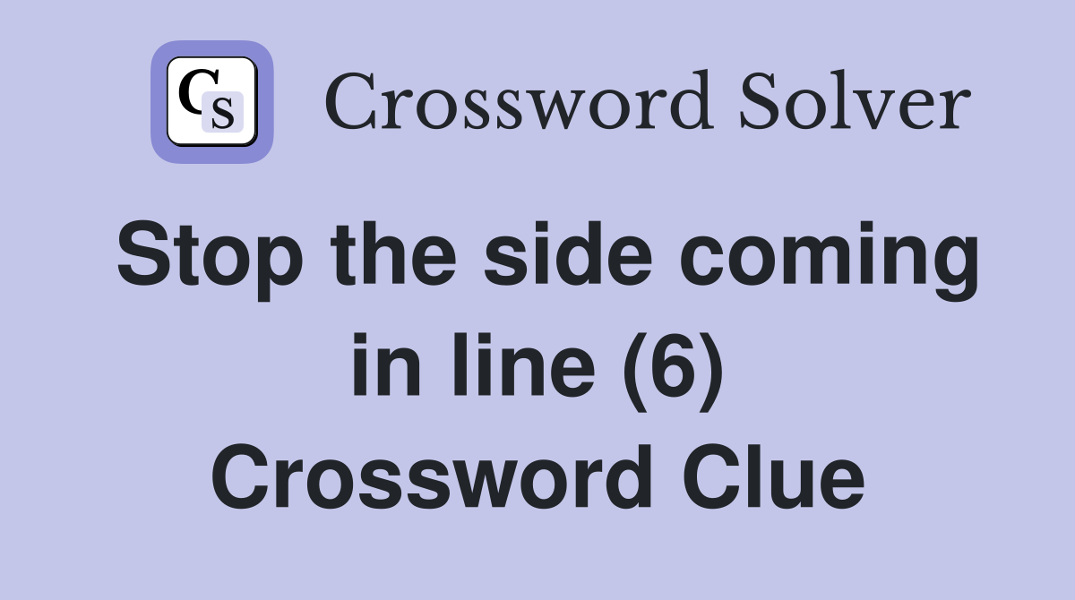 Stop the side coming in line (6) Crossword Clue
