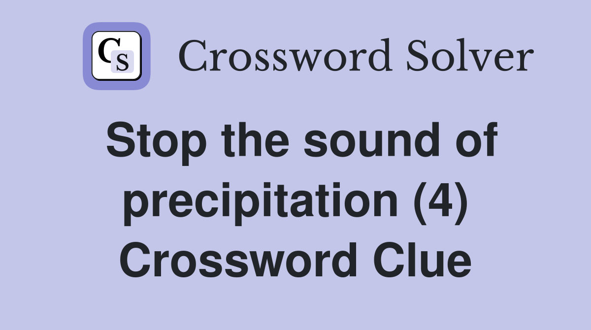 Stop the sound of precipitation (4) Crossword Clue