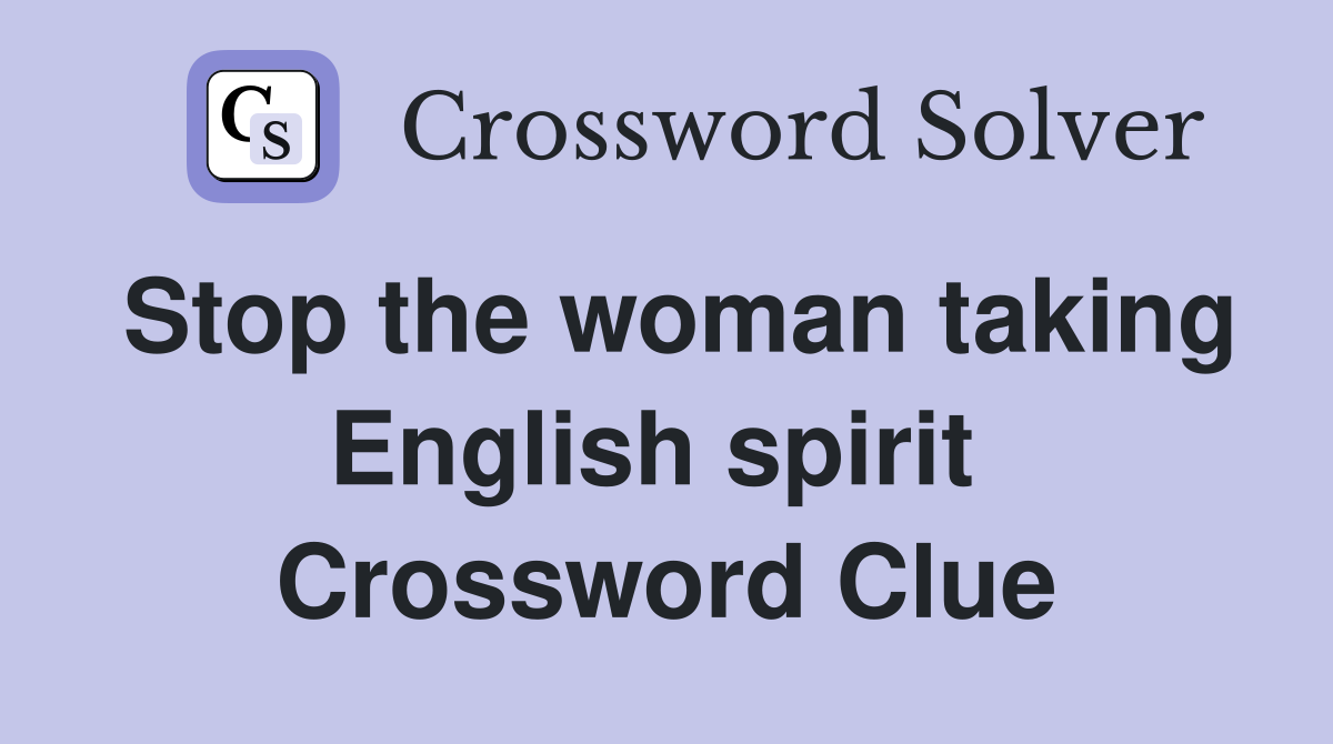 Stop the woman taking English spirit  Crossword Clue