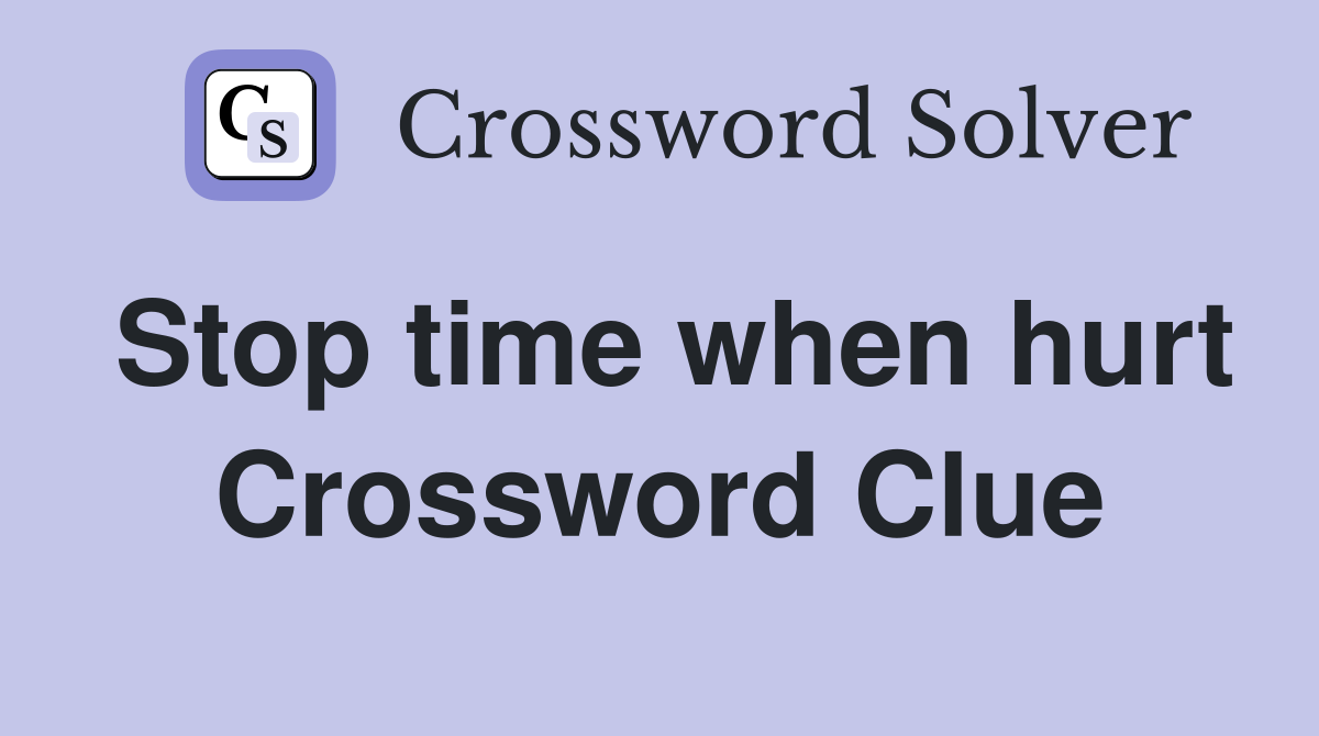 Stop time when hurt Crossword Clue