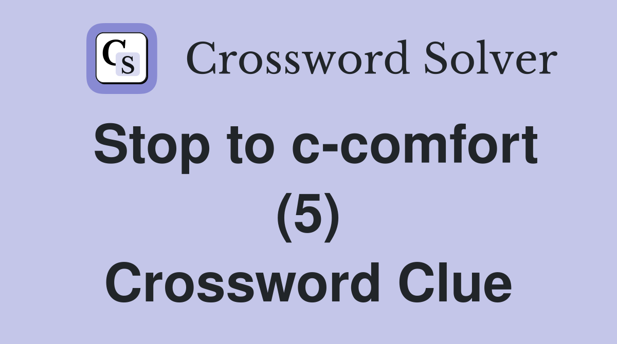 Stop to c-comfort (5) Crossword Clue