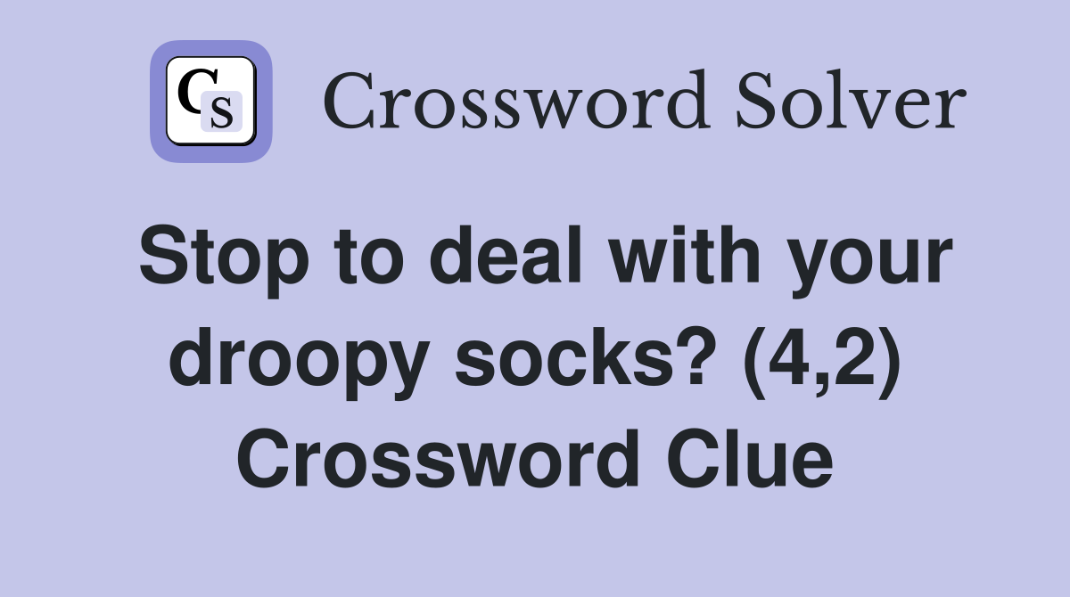 Stop to deal with your droopy socks? (4,2) Crossword Clue