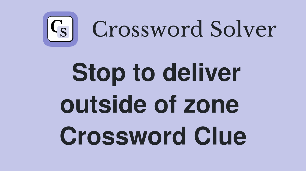 Stop to deliver outside of zone  Crossword Clue