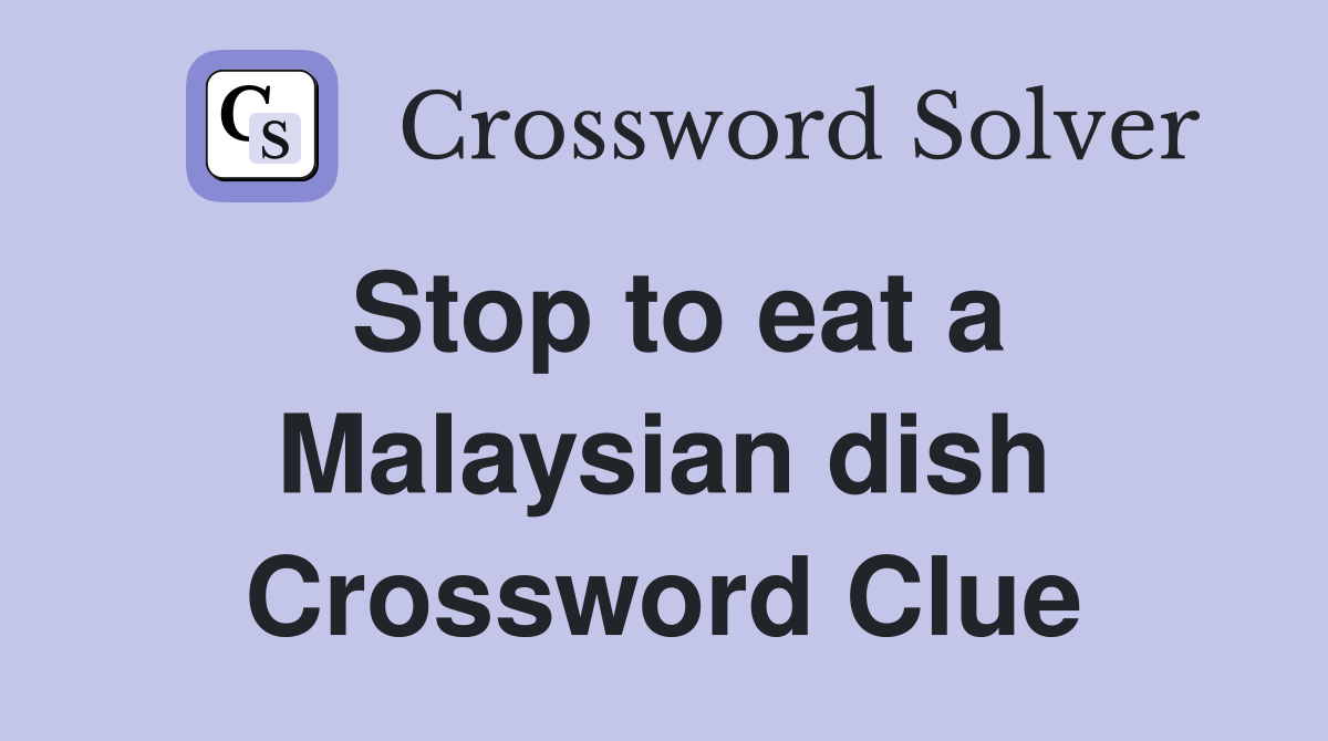 Stop to eat a Malaysian dish Crossword Clue