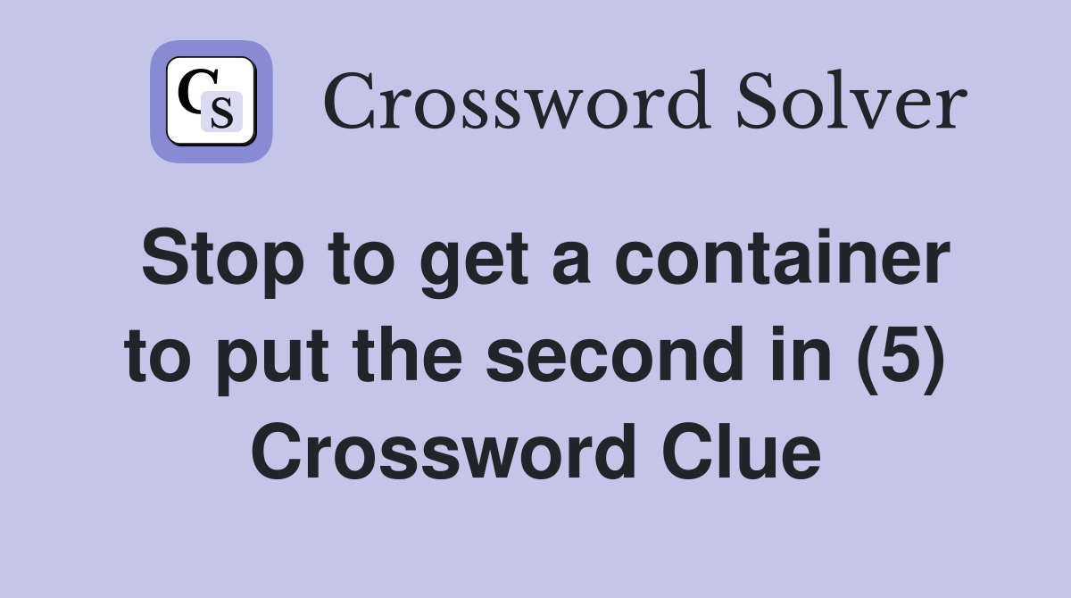Stop to get a container to put the second in (5) Crossword Clue