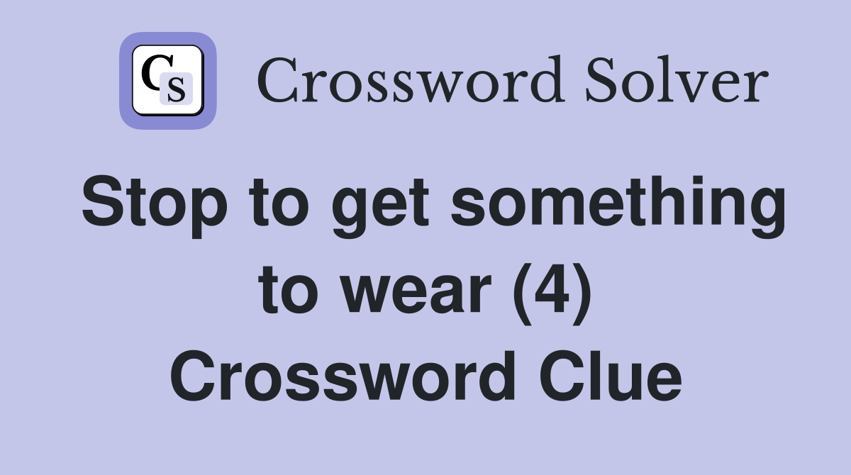 Stop to get something to wear (4) Crossword Clue