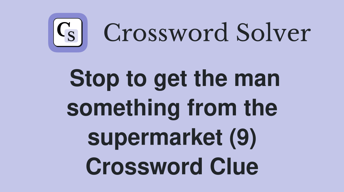 Stop to get the man something from the supermarket (9) Crossword Clue