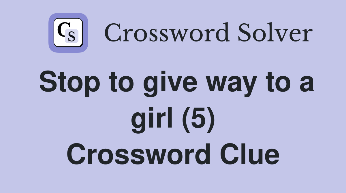 Stop to give way to a girl (5) Crossword Clue