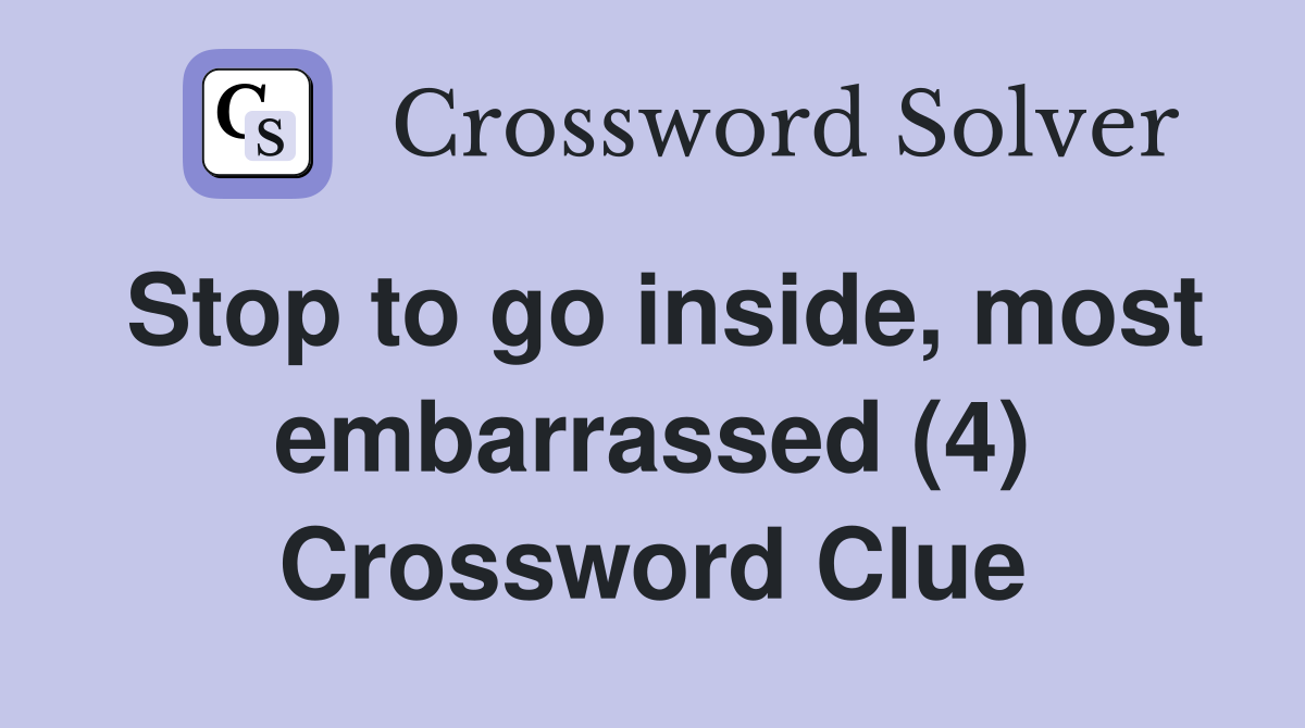 Stop to go inside, most embarrassed (4) Crossword Clue