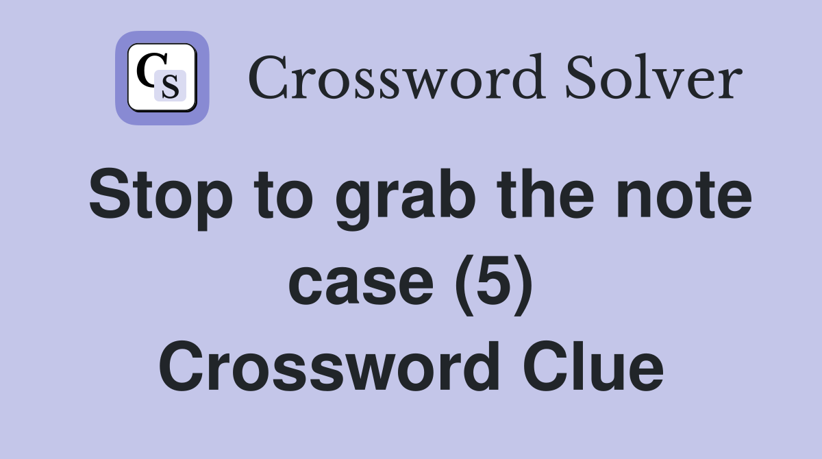 Stop to grab the note case (5) Crossword Clue