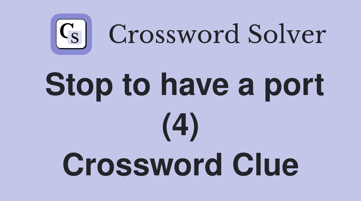 Stop to have a port (4) Crossword Clue