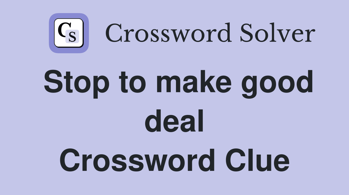 Stop to make good deal Crossword Clue