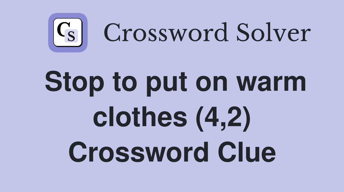 Stop to put on warm clothes (4,2) Crossword Clue