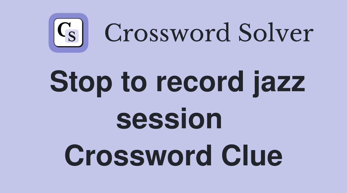 Stop to record jazz session  Crossword Clue