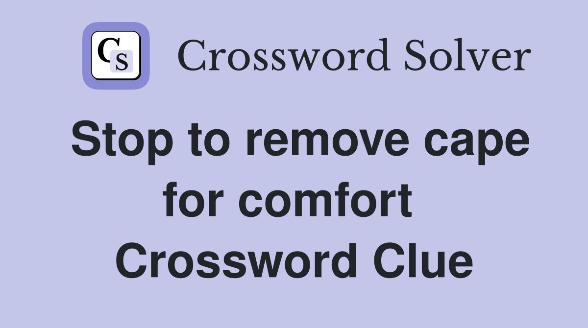 Stop to remove cape for comfort  Crossword Clue