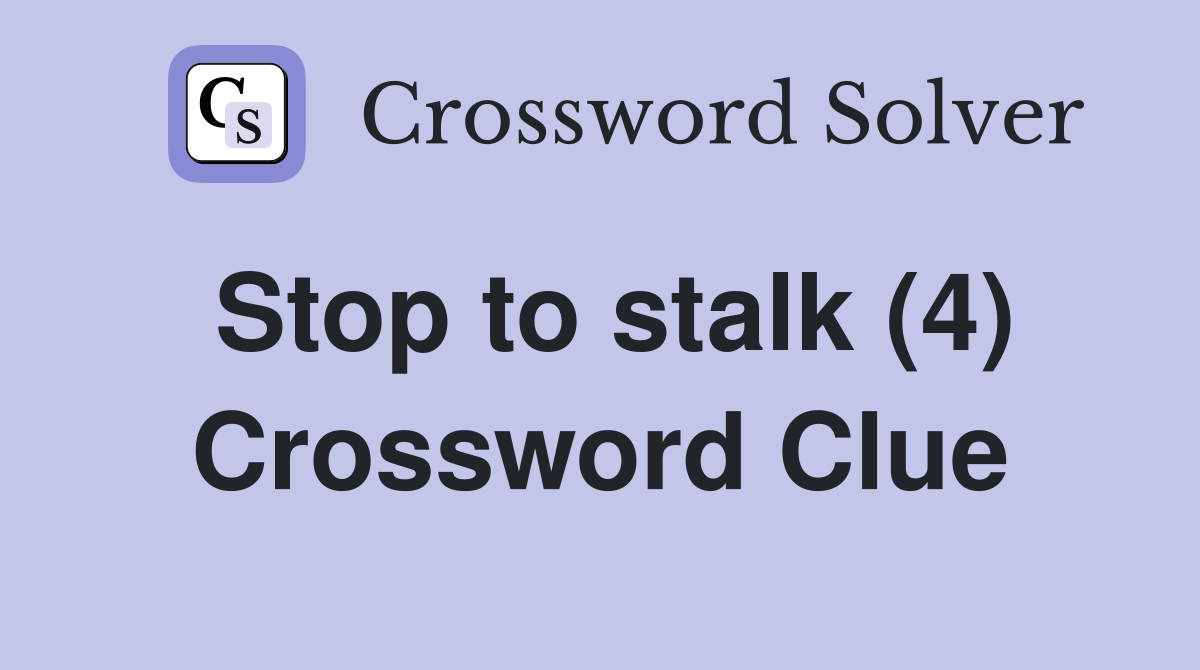 Stop to stalk (4) Crossword Clue