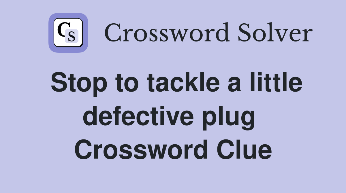 Stop to tackle a little defective plug  Crossword Clue