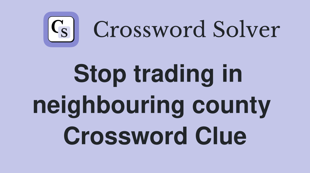 Stop trading in neighbouring county  Crossword Clue