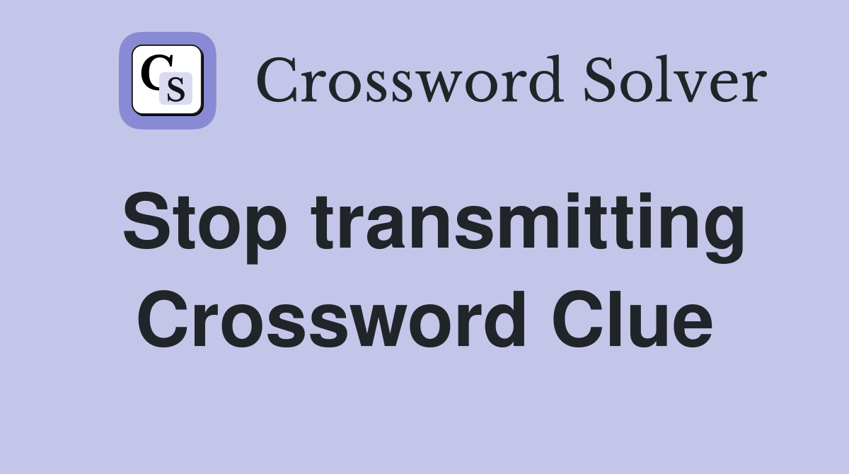 Stop transmitting Crossword Clue