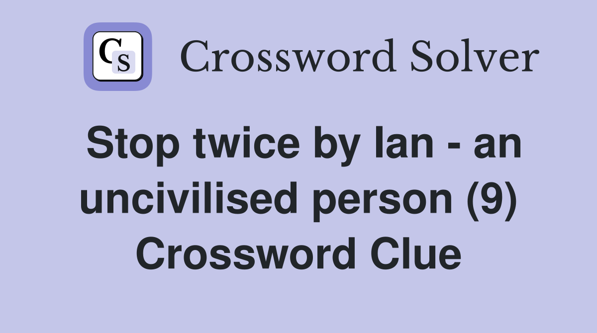 Stop twice by Ian - an uncivilised person (9) Crossword Clue