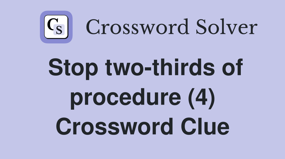 Stop two-thirds of procedure (4) Crossword Clue