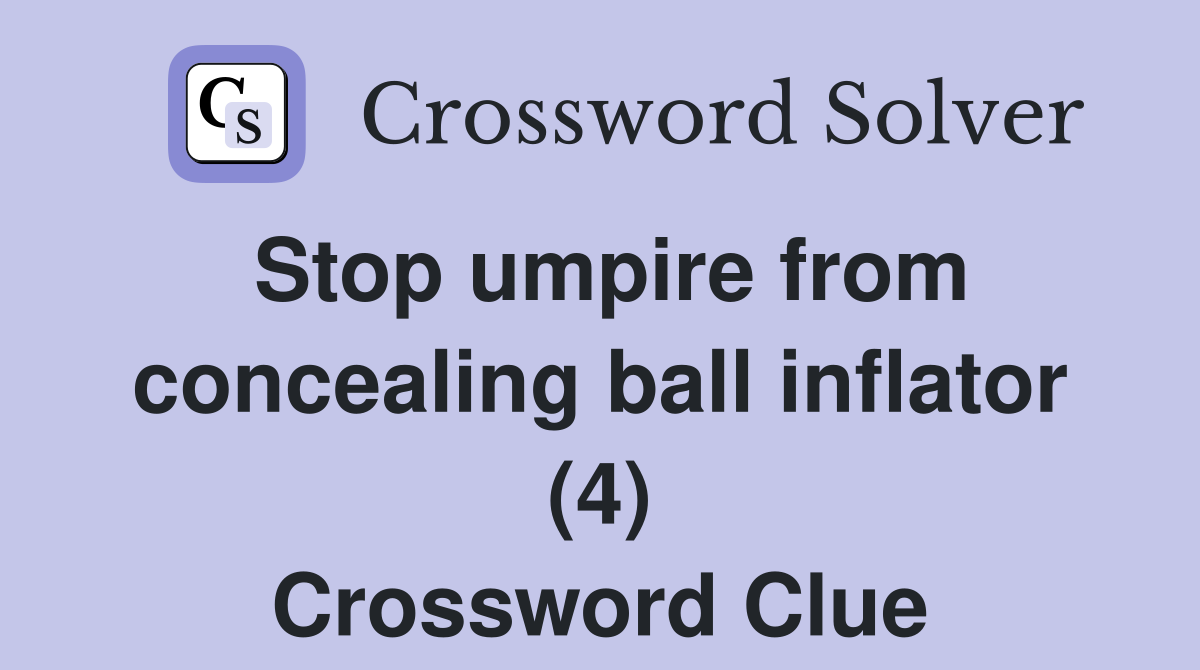Stop umpire from concealing ball inflator (4) Crossword Clue