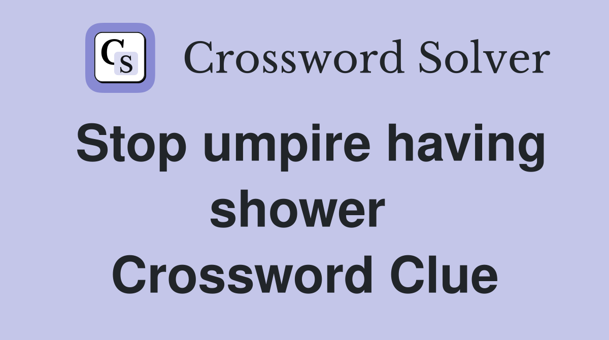 Stop umpire having shower  Crossword Clue