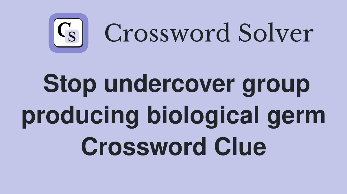 Stop undercover group producing biological germ Crossword Clue